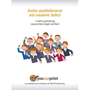 Auto-pubblicarsi ed essere felici - Il self-publishing raccontato dagli scrittori