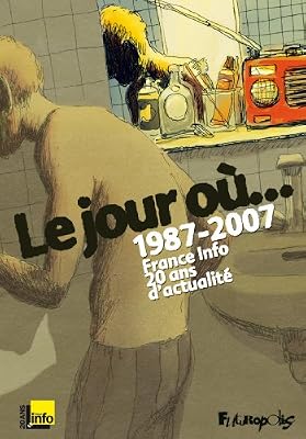 Le jour où...: 1987-2007 : France Info, 20 ans d'actualité
