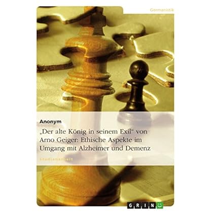 [PDF] Der alte König in seinem Exil' von Arno Geiger: Ethische Aspekte im Umgang mit Alzheimer und Demenz KOSTENLOS DOWNLOAD