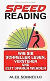 Speed Reading: Wie Sie schneller lesen, verstehen und Zeit sparen werden by Alex Sonnfeld