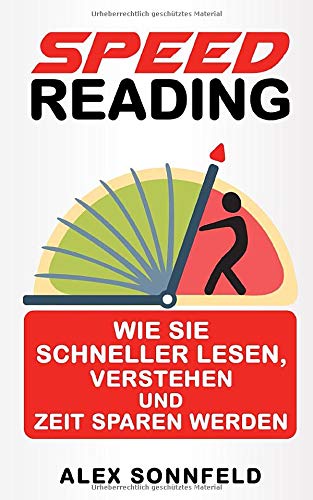 Speed Reading: Wie Sie schneller lesen, verstehen und Zeit sparen werden