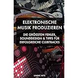 Elektronische Musik produzieren: Die größten Fehler, Sounddesign und Tipps für erfolgreiche Clubtracks