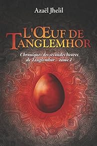 L'oeuf de Tanglemhor - Chroniques des secondes heures de Tanglemhor, tome 1 par Jhelil