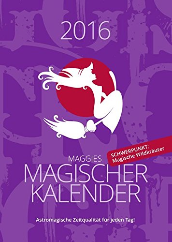 Maggies Magischer Kalender 2016: Astromagische Zeitqualität für jeden Tag! Mit Schwerpunkt: Magische Wildkräuter.