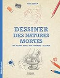 Dessiner des natures mortes: Une méthode simple pour apprendre à dessiner.