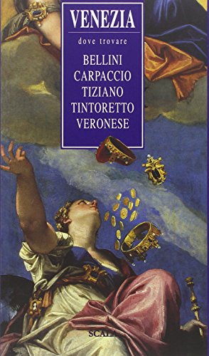 Venezia, dove trovare... Bellini, Carpaccio, Tiziano, Tintoretto, Veronese libro