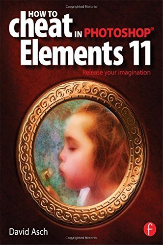 How To Cheat in Photoshop Elements 11: Release Your Imagination by David Asch (2013-02-21)