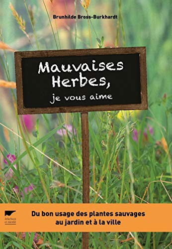 Télécharger Mauvaises herbes, je vous aime !. Du bon usage des plantes sauvages au jardin et à la ville PDF Ebook En Ligne
