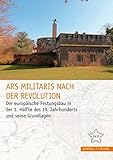 Ars militaris nach der Revolution: Der europäische Festungsbau in der 1. Hälfte des 19. Jahrhunderts und seine Grundlagen (Festungsforschung) by 