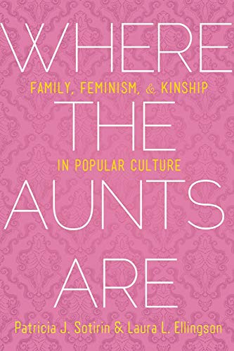 Where the Aunts Are: Family, Feminism, and Kinship in Popular Culture