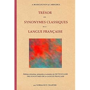 TRÉSOR DES SYNONYMES CLASSIQUES DE LA LANGUE FRANÇAISE: Édition refondue, présentée et annotée du DICTIONNAIRE DES SYNONYMES DE LA LANGUE FRANÇAISE