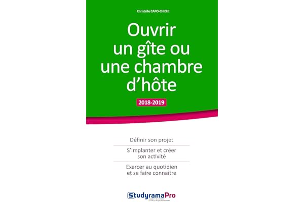 Ouvrir un gite ou une chambre d'hôte: définir son projet, s'implanter et créer son activité, exercer au quotidien