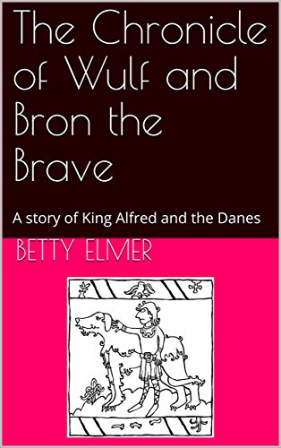 Download The Chronicle of Wulf and Bron the Brave: A story of King Alfred and the Danes