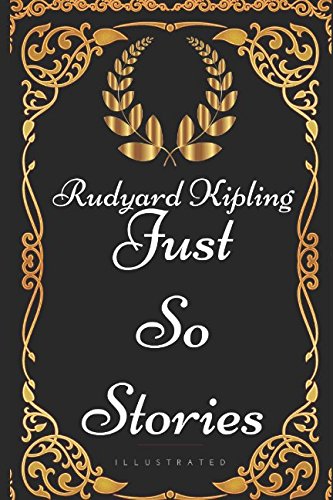 Just So Stories: By Rudyard Kipling - Illustrated