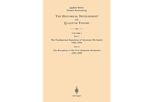 The Historical Development of Quantum Theory: Part 1 The Fundamental Equations of Quantum Mechanics 1925–1926 Part 2 The Reception of the New Quantum ... Historical Development of Quantum Theory, 4)