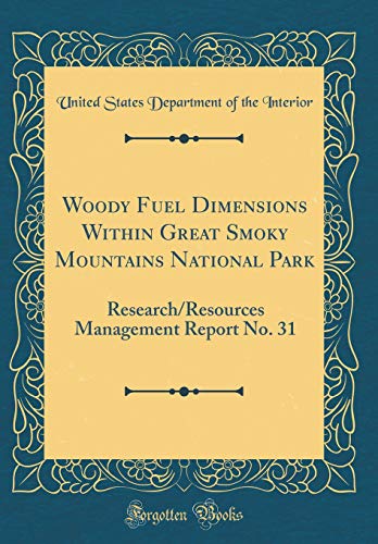 Woody Fuel Dimensions Within Great Smoky Mountains National Park: Research/Resources Management Report No. 31 (Classic Reprint)