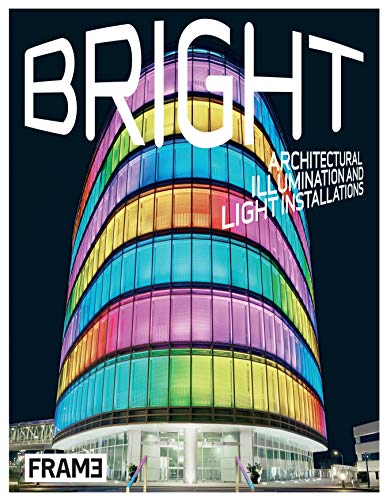 Bright: Architectural Illumination and Light Projections: Architectural Illumination and Light Installations