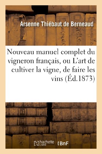 Nouveau manuel complet du vigneron français, ou L'art de cultiver la vigne, de faire les vins:, eaux-de-vie et vinaigres (6e éd. revue et augmentée) gratuit