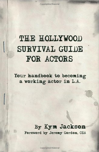 The Hollywood Survival Guide for Actors: Your Handbook to Becoming a Working Actor in La