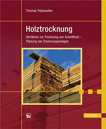 Preisvergleich Produktbild Holztrocknung: Verfahren zur Trocknung von Schnittholz - Planung von Trocknungsanlagen