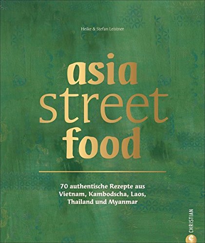 Download Asiatische Küche: asia street food. Authentische Rezepte aus Thailand, Myanmar, Laos, Kambodscha und Vietnam. Kochen mit dem neuen asia streetfood Kochbuch – wie ein Spaziergang durch Südostasien Download Asiatische Küche: asia street food. Authentische Rezepte aus Thailand, Myanmar, Laos, Kambodscha und Vietnam. Kochen mit dem neuen asia streetfood Kochbuch – wie ein Spaziergang durch Südostasien