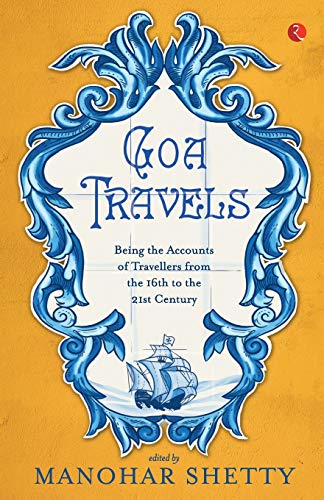 Manohar ShettyGoa Travel: Being the Accounts of Travellers from the 16th to the 21st Century: Being the Accounts of Travellers from the 16th to the 20th Century