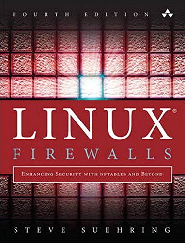 Linux Firewalls: Enhancing Security with nftables and Beyond: Enhancing Security with nftables and Beyond (4th Edition)