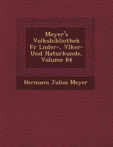Meyer's Volksbibliothek F R L Nder-, V Lker- Und Naturkunde, Volume 84