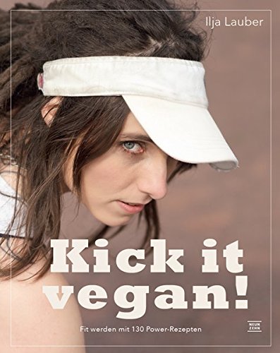 Download kick it vegan!: Vegan Abnehmen, Zunehmen oder Aufbauen mit Pflanzenkraft! Fit werden mit 130 Power-Rezepten von low- carb bis high fat und Beispielplänen von Diät bis Massephase Download kick it vegan!: Vegan Abnehmen, Zunehmen oder Aufbauen mit Pflanzenkraft! Fit werden mit 130 Power-Rezepten von low- carb bis high fat und Beispielplänen von Diät bis Massephase