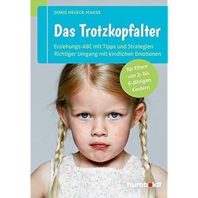 Das Trotzkopfalter. Der Ratgeber für Eltern von 2- bis 6-jährigen Kindern. Der richtige Umgang mit kindlichen Emotionen. Das Erziehungs-ABC mit Tipps und Strategien (humboldt - Eltern & Kind)