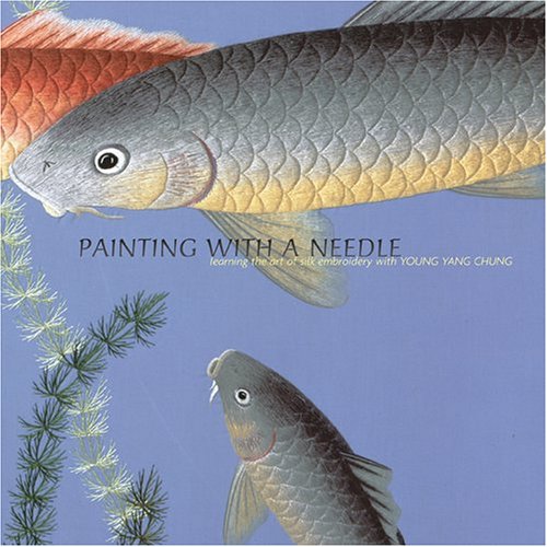 Painting with a Needle: Learning the Art of Silk Embroidery with Young Yang Chung livre