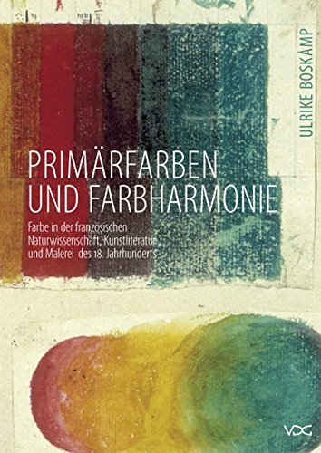 Primärfarben und Farbharmonie: Zur Farbe in der französischen Naturwissenschaft, Kunstliteratur und Malerei des 18. Jahrhunderts