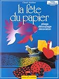 LA FETE DU PAPIER. Décoration, pliage, découpage