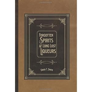 Forgotten Spirits & Long Lost Liqueurs by David T. Smith (2015-03-04)