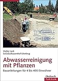 Image de Abwasserreinigung mit Pflanzen: Bauanleitungen für 4 bis 400 Einwohner