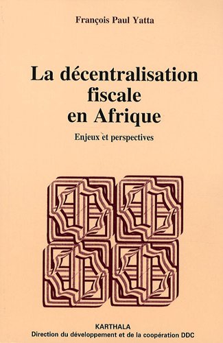 La décentralisation fiscale en Afrique - Enjeux et perspectives La décentralisation fiscale en Afrique - Enjeux et perspectives