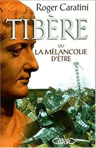 Tibere Ou La Melancolie D Etre Roger Caratini Babelio