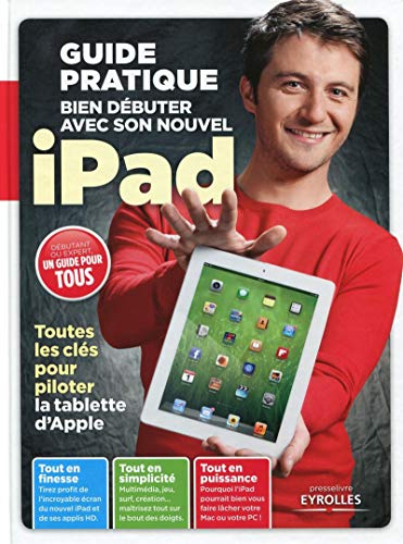 Bien débuter avec son nouvel Ipad. Guide pratique. Toutes les clés pour piloter la tablette d'Apple. Bien débuter avec son nouvel Ipad. Guide pratique. Toutes les clés pour piloter la tablette d'Apple.