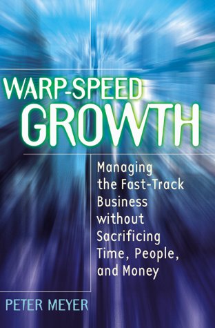 Warp-speed Growth: Managing the Fast-track Business without Sacrificing Time, People and Money