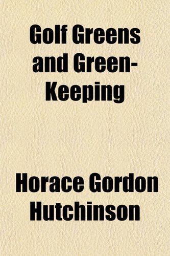 Golf Greens and Green-Keeping by Horace Gordon Hutchinson (2012-01-02) en ligne Golf Greens and Green-Keeping by Horace Gordon Hutchinson (2012-01-02) en ligne