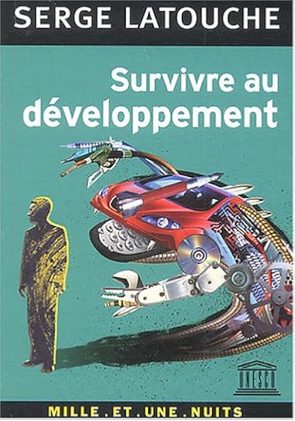 Amazon Fr Survivre Au Developpement De La Decolonisation De L Imaginaire Economique A La Construction D Une Societe Alternative Latouche Serge Livres