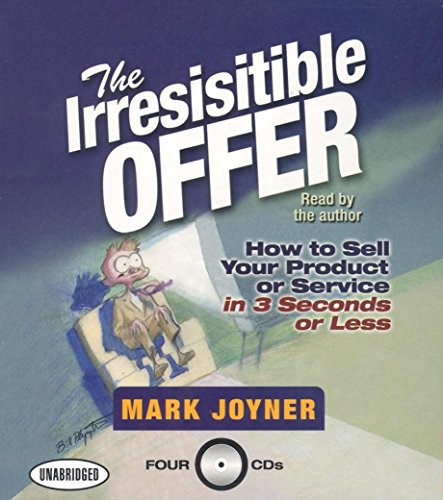The Irresistible Offer: How to Sell Your Product or Service in 3 Seconds or Less