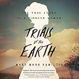 Trials of the Earth: The True Story of a Pioneer Woman by