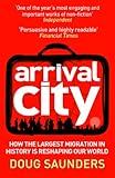 Arrival City: How the Largest Migration in History is Reshaping Our World by Doug Saunders