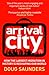 Arrival City: How the Largest Migration in History is Reshaping Our World by Doug Saunders