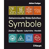 Symbole: Geheimnisvolle Bilder-Schriften, Zeichen, Signale, Labyrinthe, Heraldik