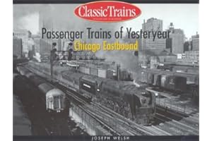 Passenger Trains of Yesteryear: Chicago Eastbound (Classic Trains Continues the Golden Years Series)