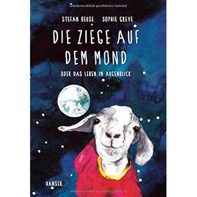Die Ziege auf dem Mond: oder Das Leben im Augenblick Die Ziege auf dem Mond: oder Das Leben im Augenblick