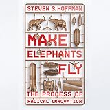 Make Elephants Fly: The Process of Radical Innovation by 