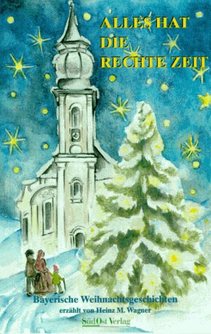 Alles hat die rechte Zeit. Bayerische Weihnachtsgeschichten : Heinz M 